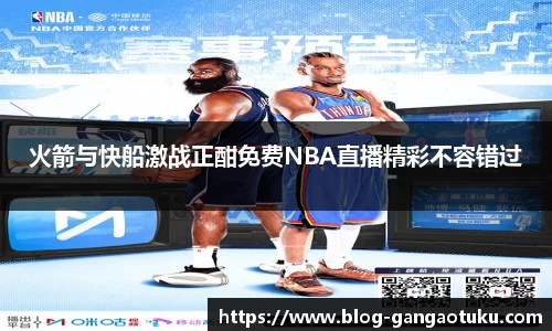 火箭与快船激战正酣免费NBA直播精彩不容错过