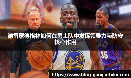 德雷蒙德格林如何在勇士队中发挥领导力与防守核心作用