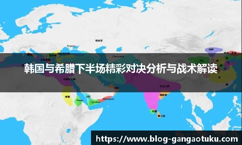 韩国与希腊下半场精彩对决分析与战术解读