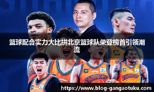 篮球配合实力大比拼北京篮球队荣登榜首引领潮流