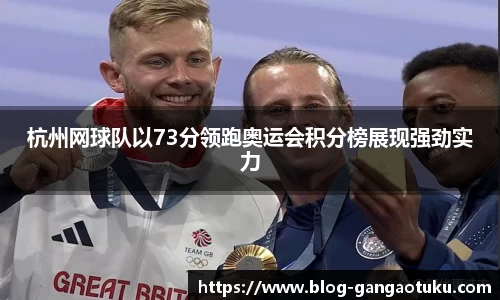 杭州网球队以73分领跑奥运会积分榜展现强劲实力